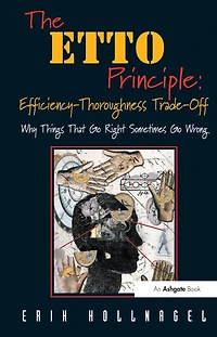 The ETTO Principle: Efficiency-Thoroughness Trade-Off: Why Things That Go Right Sometimes Wrong