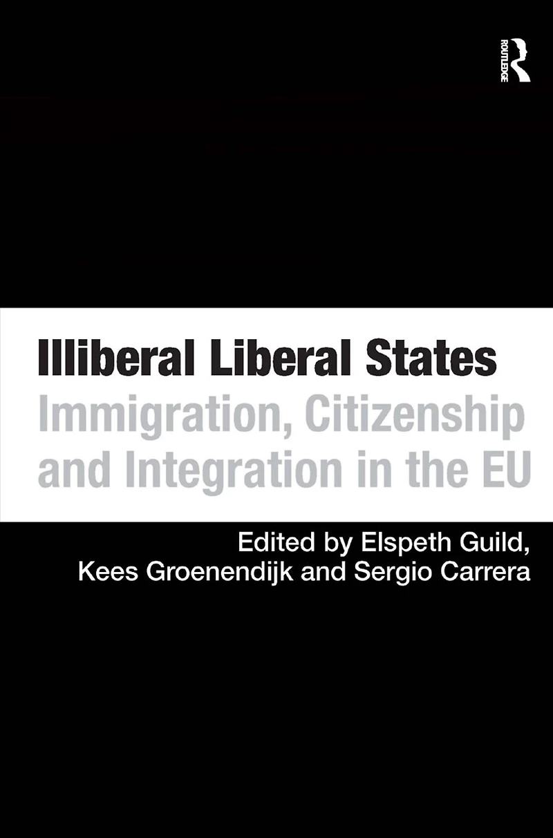 Illiberal Liberal States: Immigration, Citizenship and Integration the EU