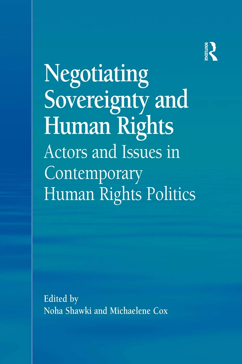Negotiating Sovereignty and Human Rights: Actors Issues Contemporary Rights Politics