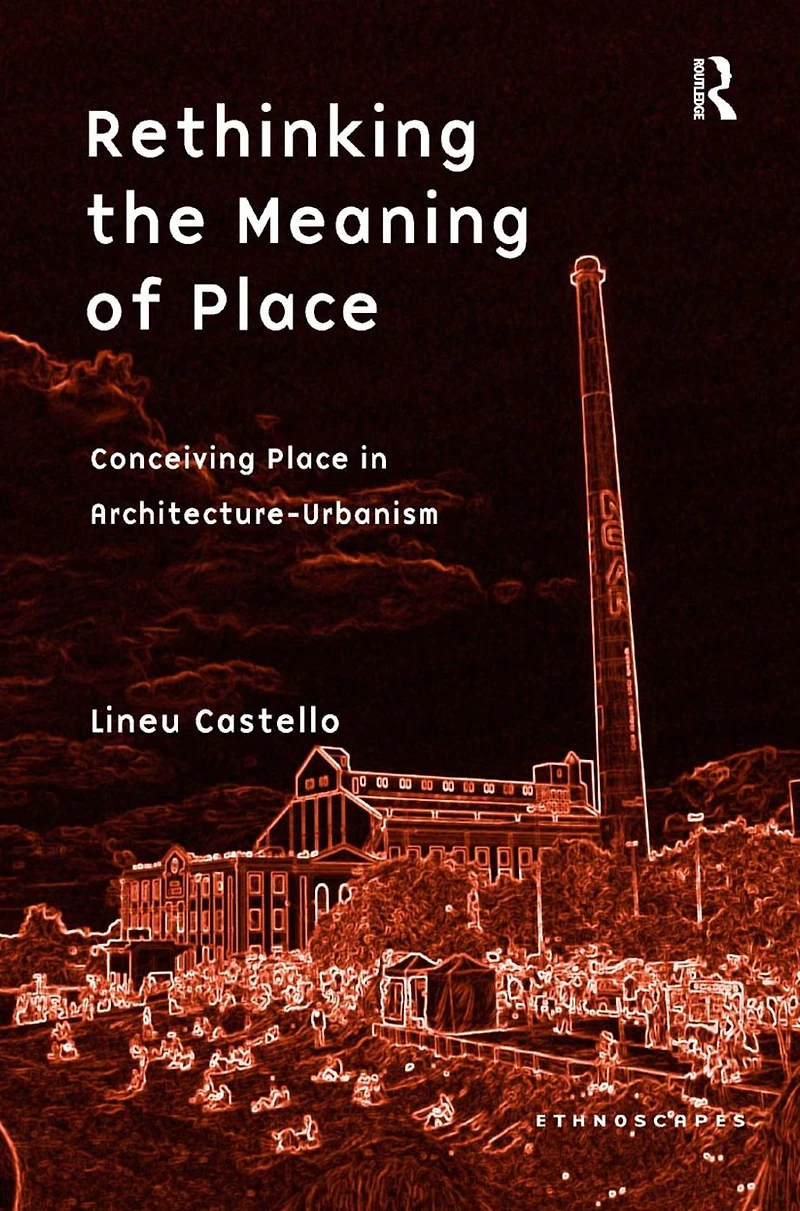 Rethinking the Meaning of Place: Conceiving Place Architecture-Urbanism