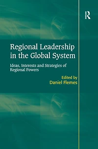 Regional Leadership the Global System: Ideas, Interests and Strategies of Powers