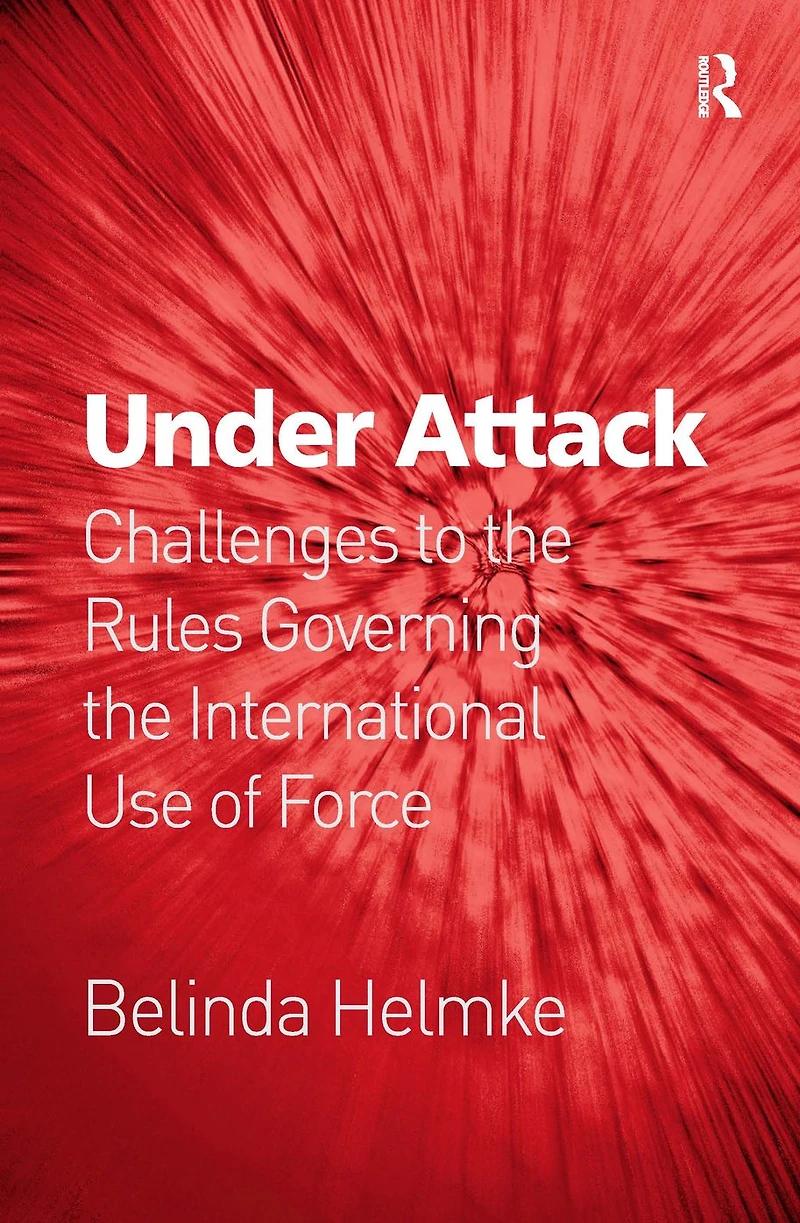 Under Attack: Challenges to the Rules Governing International Use of Force