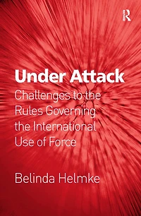 Under Attack: Challenges to the Rules Governing International Use of Force