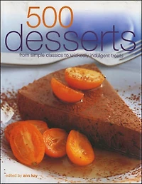 500 Desserts: From Simple Classics to Wickedly Indulgent Treats