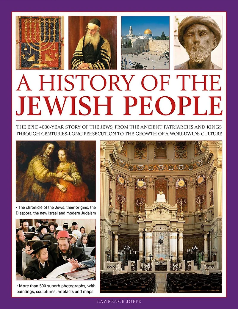 Illustrated History of the Jewish People: The epic 4,000-year story of the Jews, from the ancient patriarchs and kings through centuries-long persecution to the growth of a worldwide culture
