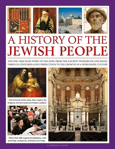 Illustrated History of the Jewish People: The epic 4,000-year story of the Jews, from the ancient patriarchs and kings through centuries-long persecution to the growth of a worldwide culture