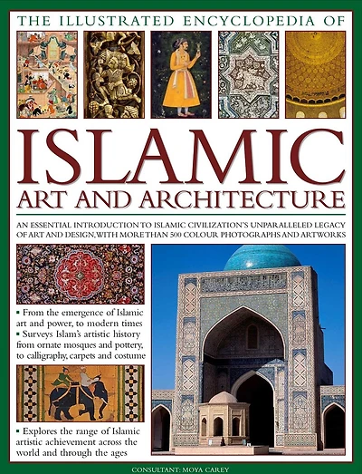 The Illustrated Encyclopedia of Islamic Art and Architecture: An essential introduction to Islamic civilization's unparalleled legacy of art and design, with more than 500 color photographs and artworks