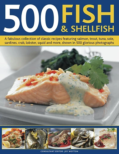 500 Fish & Shellfish: A fabulous collection of classic recipes featuring salmon, trout, tuna, sole, sardines, crab, lobster, squid and more, shown in 500 glorious photographs