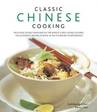 Classic Chinese Cooking: Delicious dishes from one of the world's best-loved cuisines: 150 authentic recipes shown in 250 stunning photographs