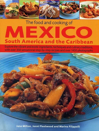 The Food and Cooking of Mexico, South America and the Caribbean: Explore the vibrant and exotic ingredients, techniques and culinary traditions with over 350 sensational step-by-step recipes and over 1450 photographs