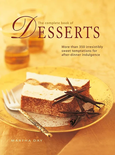 The Complete Book of Desserts: More than 350 irresistibly sweet temptations for after-dinner indulgence