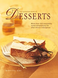 The Complete Book of Desserts: More than 350 irresistibly sweet temptations for after-dinner indulgence