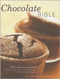 Chocolate Bible: From Genesis to Nemesis - exploring the light and dark side of the world's best-loved ingredient in 200 recipes from around the world