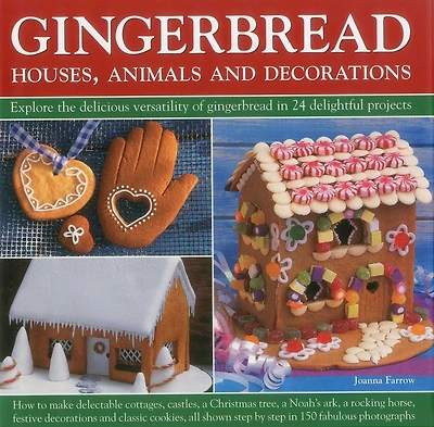 Gingerbread - Houses, Animals and Decorations: Explore the Delicious Versatility of Gingerbread in 24 Delightful Projects