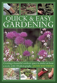 Quick & Easy Gardening: Creating a beautiful outdoor space in under an hour a week, with 130 photographs