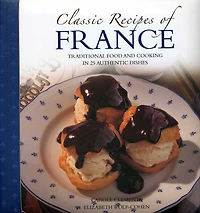 Classic Recipes of France: Traditional food and cooking in 25 authentic regional dishes