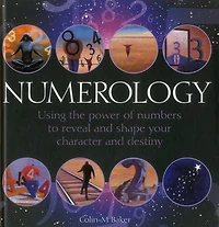 Numerology: Using The Power Of Numbers To Reveal And Shape Your Character And Destiny