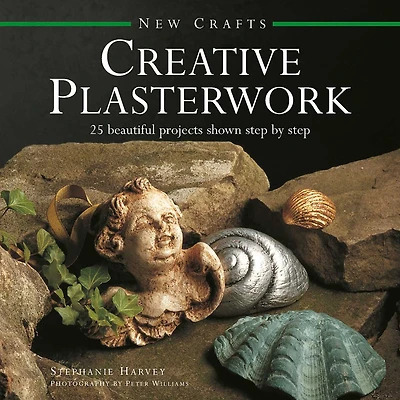 New Crafts: Creative Plasterwork: 25 Beautiful Projects Shown Step By Step
