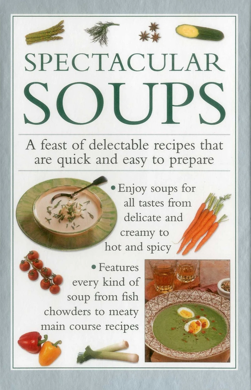 Spectacular Soups: A Feast Of Delectable Recipes That Are Quick And Easy To Prepare