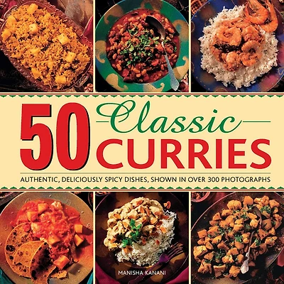 50 Classic Curries: Authentic, Deliciously Spicy Dishes, Shown In Over 300 Photographs