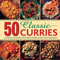 50 Classic Curries: Authentic, Deliciously Spicy Dishes, Shown In Over 300 Photographs