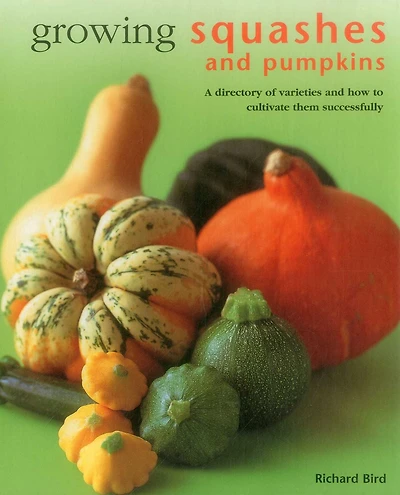 Growing Squashes & Pumpkins: A Directory Of Varieties And How To Cultivate Them Successfully