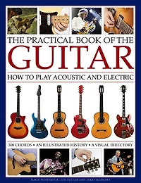 The Practical Book of the Guitar: How To Play Acoustic And Electric, With 300 Chord Charts, An Illustrated History, And A Visual Directory Of 400 Classic Instruments