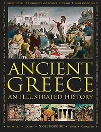 Ancient Greece: An Illustrated History: The Illustrated Encyclopedia; A Comprehensive History With 1000 Images