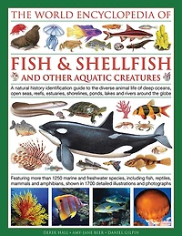 The Illlustrated Encyclopedia of Fish & Shellfish of the World: A Natural History Identification Guide To The Diverse Animal Life Of Deep Oceans, Open Seas, Reefs, Estuaries, Shorelines, Ponds, Lakes And Rivers Around The Globe