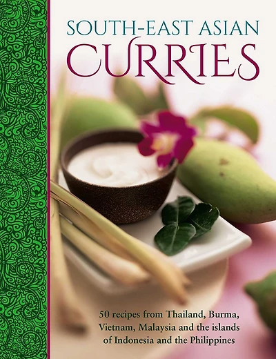 South-East Asian Curries: 50 Recipes From Thailand, Burma, Vietnam, Malaysia And The Islands Of Indonesia And The Philippines