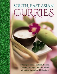 South-East Asian Curries: 50 Recipes From Thailand, Burma, Vietnam, Malaysia And The Islands Of Indonesia And The Philippines