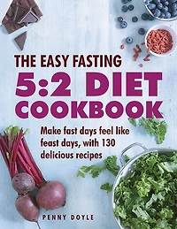 The Easy Fasting 5:2 Diet Cookbook: Make Fast Days Feel Like Feast Days, With 130 Delicious Recipes