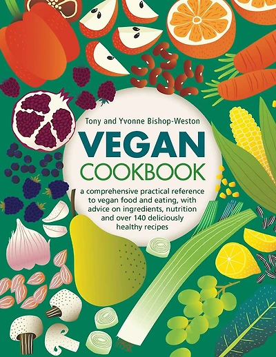 Vegan Cookbook: A Comprehensive Practical Reference To Vegan Food And Eating, With Advice On Ingredients, Nutrition And Over 140 Deliciously Healthy Recipes