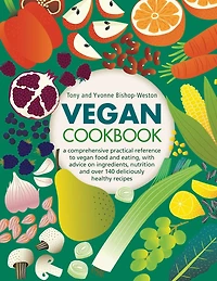 Vegan Cookbook: A Comprehensive Practical Reference To Vegan Food And Eating, With Advice On Ingredients, Nutrition And Over 140 Deliciously Healthy Recipes