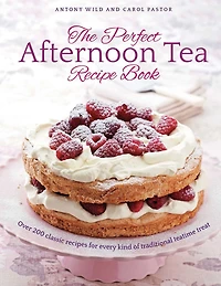 The Perfect Afternoon Tea Recipe Book: More Than 200 Classic Recipes For Every Kind Of Traditional Teatime Treat