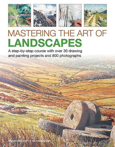 Mastering the Art of Landscapes: A Step-By-Step Course With 30 Drawing And Painting Projects And 800 Photographs