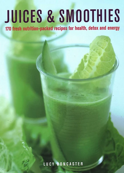 Juices & Smoothies: 170 Nutrition-packed Recipes for Health, Detox and Energy