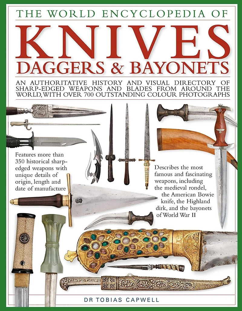 The World Encyclopedia of Knives, Daggers & Bayonets: An Authoritative History and Visual Directory of Sharp-edged Weapons and Blades from around the World, with more than 700 Photographs