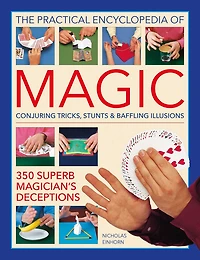 Practical Encyclopedia of Magic: Conjuring Tricks, Stunts & Baffling Illusions: 350 Superb Magician's Deceptions