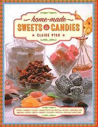 Home-made Sweets & Candies: 150 Traditional Treats to Make,Shown Step by Step