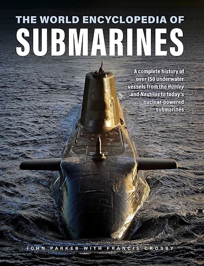 The World Encyclopedia of Submarines: A Complete History of over 150 Underwater Vessels from the Hunley and Nautilus to Today's Nuclear-Powered Submarines