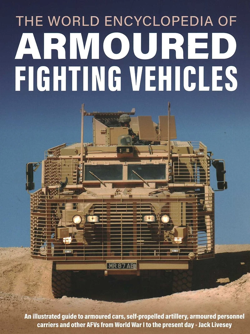 World Encyclopedia of Armoured Fighting Vehicles: An Illustrated Guide to Armoured Cars, Self-propelled Artillery, Armoured Personnel Carriers and Other AFVs from World War I to the Present Day