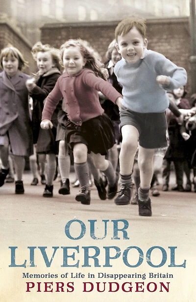 Our Liverpool: Memories of Life Disappearing Britain
