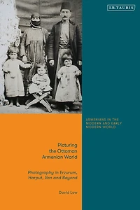 Picturing the Ottoman Armenian World: Photography Erzerum, Harput, Van and Beyond