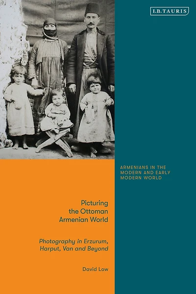Picturing the Ottoman Armenian World: Photography Erzerum, Harput, Van and Beyond