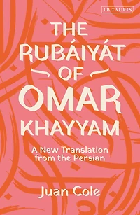 the Rubáiyát of Omar Khayyam: A New Translation from Persian