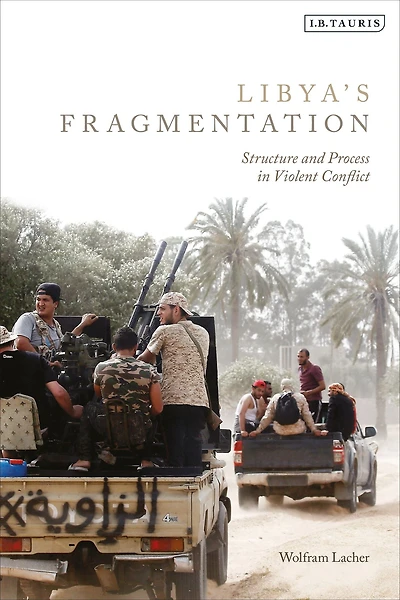 Libya's Fragmentation: Structure and Process Violent Conflict