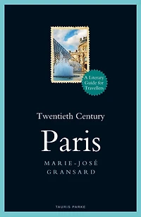 Twentieth Century Paris: 1900-1950: A Literary Guide for Travellers