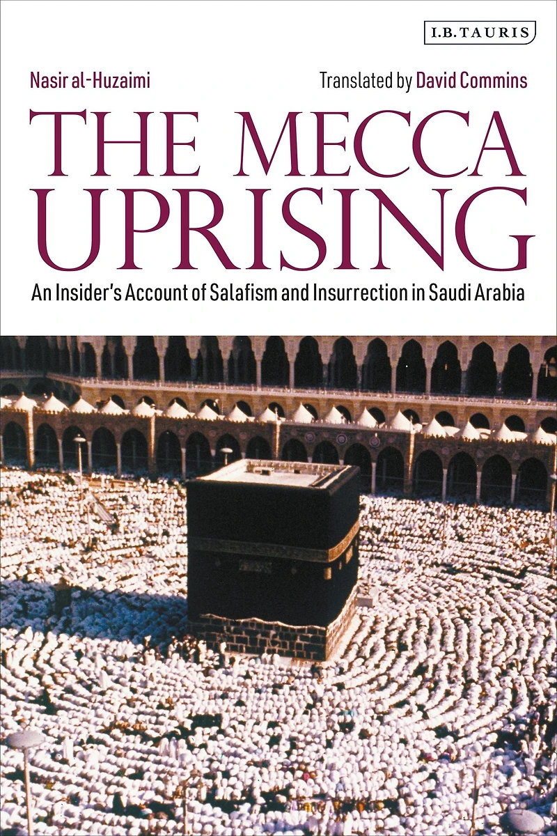 The Mecca Uprising: An Insider's Account of Salafism and Insurrection Saudi Arabia