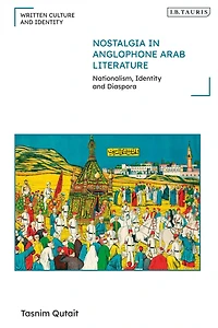 Nostalgia Anglophone Arab Literature: Nationalism, Identity and Diaspora